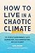 How to Live in a Chaotic Climate: 10 Steps to Reconnect with Ourselves, Our Communities, and Our Planet