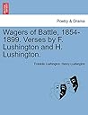 Wagers of Battle, 1854-1899. Verses by F. Lushington and H. Lushington. Wagers of Battle, 1854-1899. Verses by F. Lushington and H. Lushington.