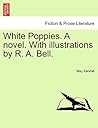 White Poppies. a Novel. with Illustrations by R. A. Bell.