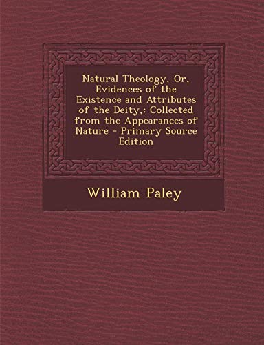 Natural Theology, Or, Evidences of the Existence and Attributes of the Deity,: Collected from the Appearances of Nature