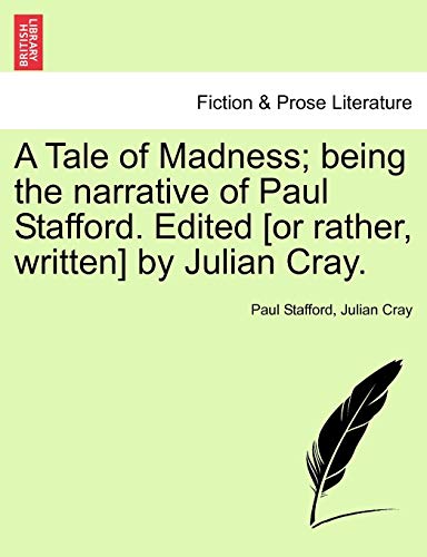 A Tale of Madness; Being the Narrative of Paul Stafford. Edited [Or Rather, Written] by Julian Cray. (Paperback)