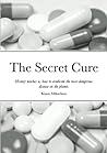 The Secret Cure: History teaches us how to eradicate the most dangerous disease on the planet. The Secret Cure: History teaches us how to eradicate the most dangerous disease on the planet.