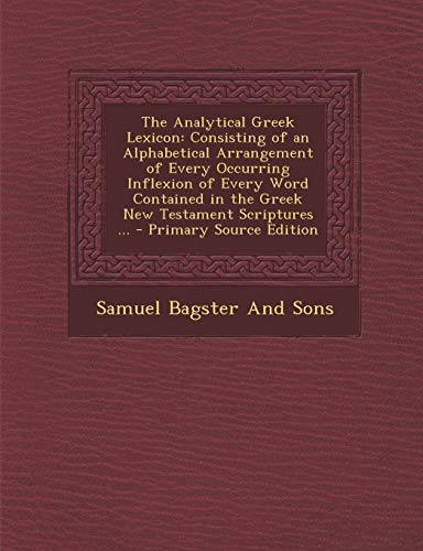 The Analytical Greek Lexicon: Consisting of an Alphabetical Arrangement of Every Occurring Inflexion of Every Word Contained in the Greek New Testament Scriptures ... (Multilingual Edition)