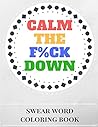 Swear Word Coloring Book: Calm The Fuck Down: 30 Delightful Mandala Designs, Flowers And Paisley Patterns For Fun And Stress Relief (Swear Word Coloring Books)