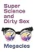 Super Science and Dirty Sex by Megacles