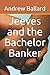 Jeeves and the Bachelor Banker by Andrew Ballard