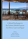 Cultural Exchanges in the Eastern Mediterranean: Asia Minor, Cyprus and Egypt