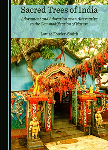 Sacred Trees of India: Adornment and Adoration as an Alternative to the Commodification of Nature (Hardcover)