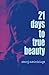 21 Days to True Beauty by Steve Craig Elzinga