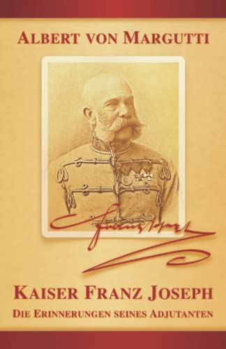 Kaiser Franz Joseph: Die Erinnerungen seines Adjutanten (Sissi Reihe) (German Edition)