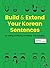 BUILD AND EXTEND YOUR KOREAN SENTENCES (Bilingue Coréen - Anglais)