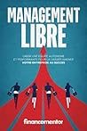 Management libre: Créer une équipe autonome et performante pour la laisser amener votre entreprise au succès (French Edition) Management libre: Créer une équipe autonome et performante pour la laisser amener votre entreprise au succès (French Edition)