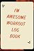 I'm Awesome Workout Log Boo...