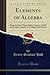 Elements of Algebra (Classic Reprint): Being the First Thirty-Eight Chapters of Hall and Knight's Algebra for Colleges and Schools