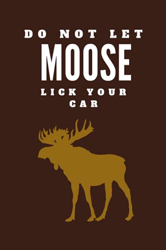 Do Not Let Moose Lick Your Car: Funny Notebook For Winter Moose Season Birthday Present 6"x9" 100 Pages Lined Book (Paperback)