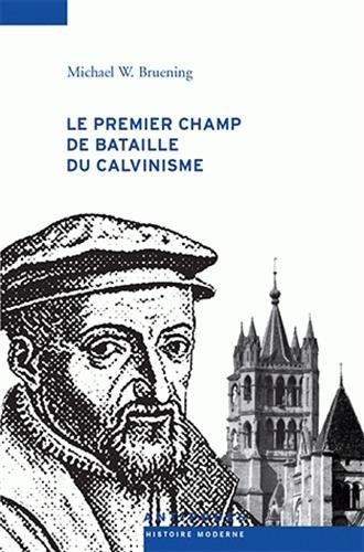 Le premier champs de bataille du calvinisme - conflits et Réforme dans le Pays de Vaud, 1528-1559 (Paperback)
