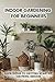 Indoor Gardening For Beginners by Simon Tamás