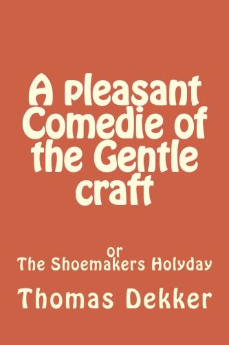 A pleasant Comedie of the Gentle craft: The Shoemakers Holyday