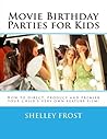 Movie Birthday Parties for Kids: How to direct, produce and premier your child's very own feature film!