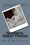 Goodbye, Sweet Friend: A play in three acts Goodbye, Sweet Friend: A play in three acts