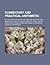 Elementary and practical arithmetic; on the inductive system, by analysis and synthesis Being also, a key to any arithmetical work, on the principles of association and visible illustration