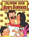 Bob's Burgers Coloring Book: Let's Color All Your Favorite Characters And Scenes Of Bob's Burgers