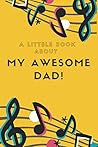 A little Book About My Awesome Dad: A notebook for all ages and sex/ Gifts for Father's day or birthday/ 110 pages size 6'9
