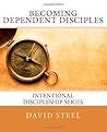 Becoming Dependent Disciples: Relying on Our Union with Christ (Intentional Discipleship Series)