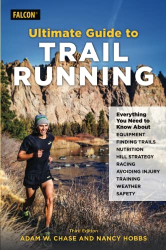Ultimate Guide to Trail Running: Everything You Need to Know about Equipment, Finding Trails, Nutrition, Hill Strategy, Racing, Avoiding Injury, Training, Weather, and Safety (Paperback)