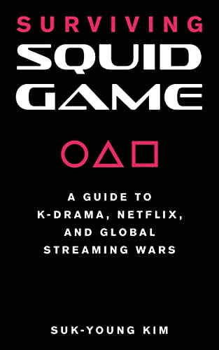 Surviving Squid Game: A Guide to K-Drama, Netflix, and Global Streaming Wars (Paperback)