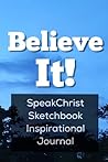 Believe It! Sketchbook Inspirational Journal: SpeakChrist Inspirational Natureview Cover, Blank, No-Lines Journal, Diary, or Sketchbook 6x9in, 120 Pages – Motivational Gifts for Women and Men