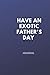 Have An Exotic Father's Day...