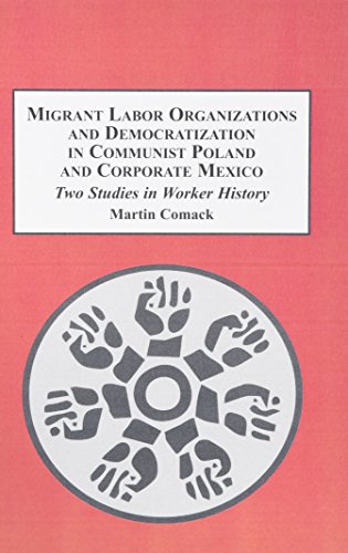 Migrant Labor Organizations and Democratization in Communist Poland and Corporate Mexico: Two Studies in Worker History (Hardcover)
