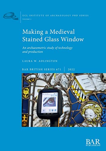 Making a Medieval Stained Glass Window: An archaeometric study of technology and production (British)
