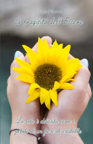 La fragilità dell'Essere: Raccolta di poesie e pensieri (Italian Edition)