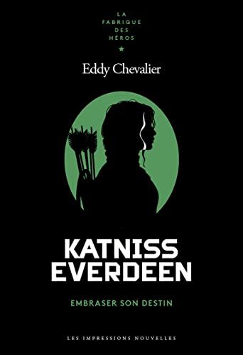 Katniss Everdeen: Embraser son destin (French Edition)