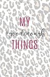 My #goodenough Things: A gratitude journal to help you see that you ARE #goodenough My #goodenough Things: A gratitude journal to help you see that you ARE #goodenough