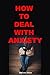 HOW TO DEAL WITH ANXIETY
