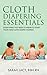 Cloth Diapering Essentials:...