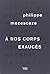 à nos corps exaucés by Philippe Mezescaze