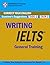 IELTS Writing General: Task 1 and Task 2: Examiner’s Suggestions on How To Write 7 to 8+ Answers For The IELTS Exam! Tips, Strategies and High Scoring Sample Answers for Each Question Type