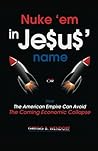 Nuke em in Je$u$' name: Or How the American Empire Can Avoid the Coming Economic Collapse