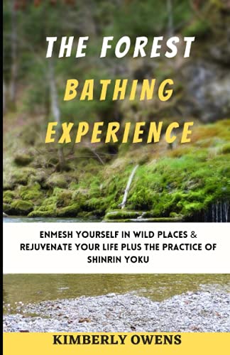 THE FOREST BATHING EXPERIENCE: Enmesh Yourself in Wild Places & Rejuvenate Your Life Plus the Practice of Shinrin Yoku (Paperback)