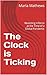 The Clock is Ticking by Maria Mathews