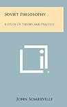 Soviet Philosophy: A Study of Theory and Practice Soviet Philosophy: A Study of Theory and Practice