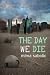 The Day We Die