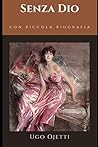 Senza Dio: Primo romanzo di Ugo Ojetti + Piccolo biografia e analisi (Classici dimenticati) (Italian Edition)
