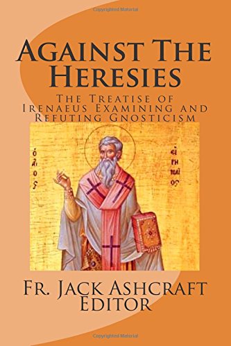 Against The Heresies: The Treatise of Irenaeus Examining and Refuting Gnosticism (Paperback)