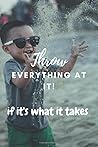 Throw Everything At It!: If It's What It Takes