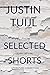 Selected Shorts by Justin Tuijl Selected Shorts by Justin Tuijl